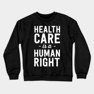 Health Care is a Human Right Crewneck Sweatshirt